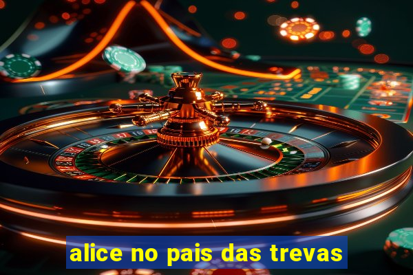 alice no pais das trevas